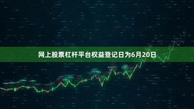 网上股票杠杆平台权益登记日为6月20日