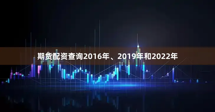 期货配资查询2016年、2019年和2022年