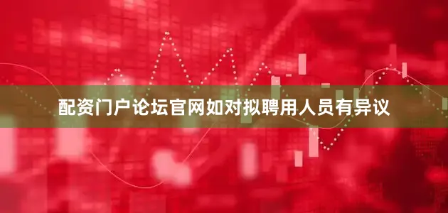 配资门户论坛官网如对拟聘用人员有异议