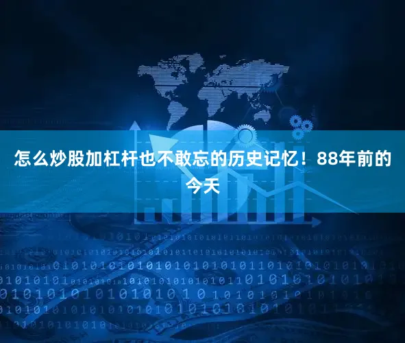 怎么炒股加杠杆也不敢忘的历史记忆！88年前的今天